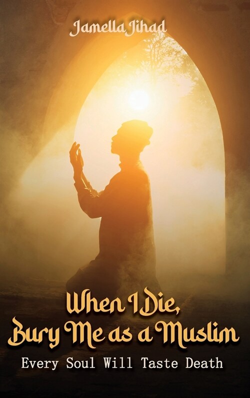 When I Die Bury Me as a Muslim: Every Soul Will Taste Death (Hardcover)