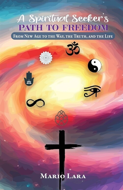 A Spiritual Seekers Path to Freedom: From New Age to the Way, the Truth, and the Life (Paperback)