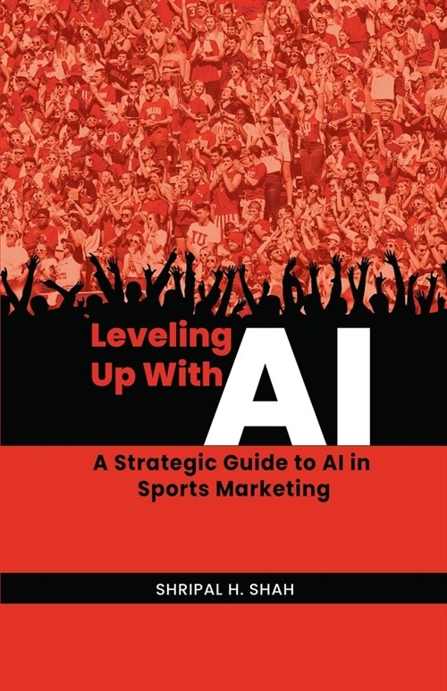 Leveling Up With AI: A Strategic Guide to AI in Sports Marketing (Paperback)