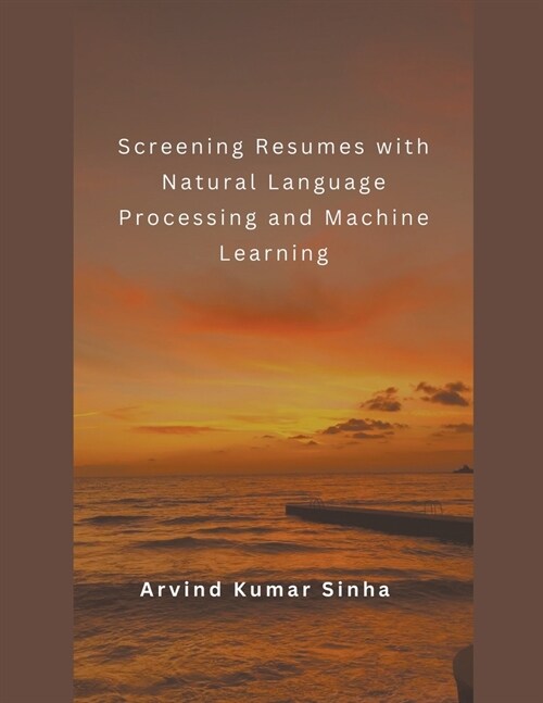 Screening Resumes with Natural Language Processing and Machine Learning (Paperback)