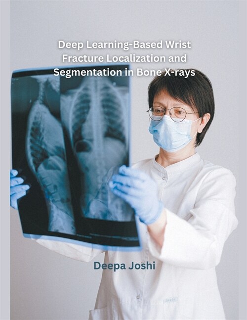 Deep Learning-Based Wrist Fracture Localization and Segmentation in Bone X-rays (Paperback)