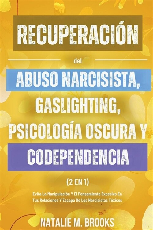 Recuperaci? del Abuso Narcisista, Gaslighting, Psicolog? Oscura y Codependencia (2 en 1): Evita La Manipulaci? Y El Pensamiento Excesivo En Tus Rel (Paperback)