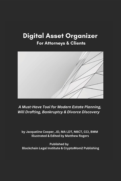 The Essential Digital Asset Organizer For Attorneys & Clients: A Must-Have Tool For Modern Estate Planning, Will Drafting, Bankruptcy & Divorce Discov (Paperback)