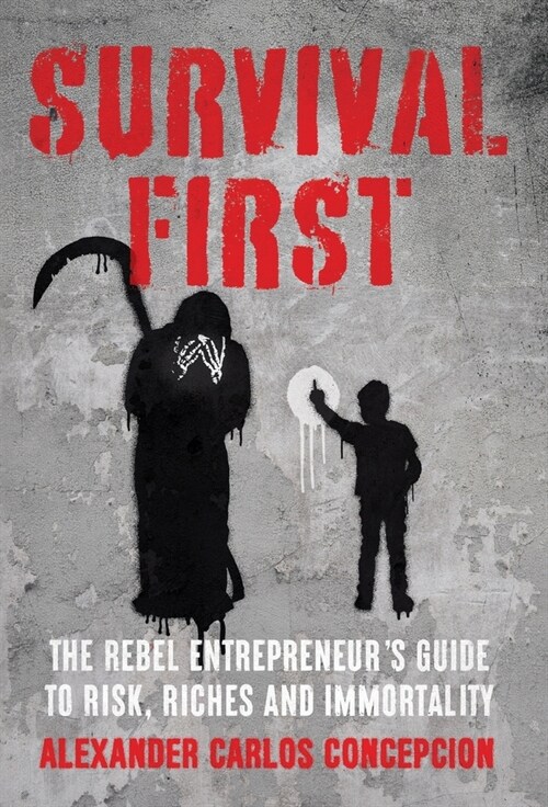 Survival First: The Rebel Entrepreneurs Guide to Risk, Riches and Immortality (Hardcover)