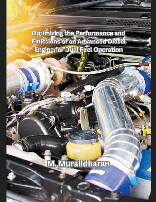 Optimizing the Performance and Emissions of an Advanced Diesel Engine for Dual Fuel Operation (Paperback)