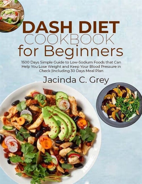 DASH Diet Cookbook for Beginners: 1500 Days Simple Guide to Low-Sodium Foods that Can Help You Lose Weight and Keep Your Blood Pressure in Check Inclu (Paperback)