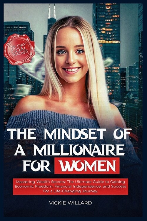 The Mindset of a Millionaire for women: Mastering Wealth Secrets: The Ultimate Guide to Gaining Economic Freedom, Financial Independence, and Success (Paperback)