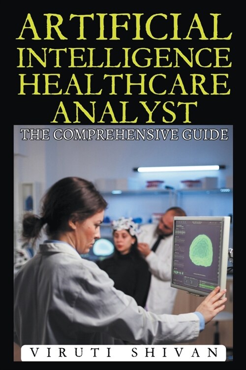 Artificial Intelligence Healthcare Analyst - The Comprehensive Guide (Paperback)