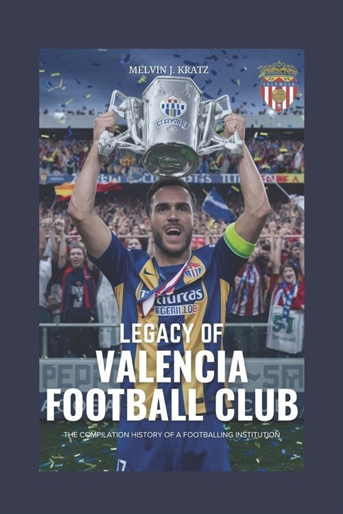 Legacy of Valencia Football Club: The Compilation History of a Footballing Institution (Paperback)