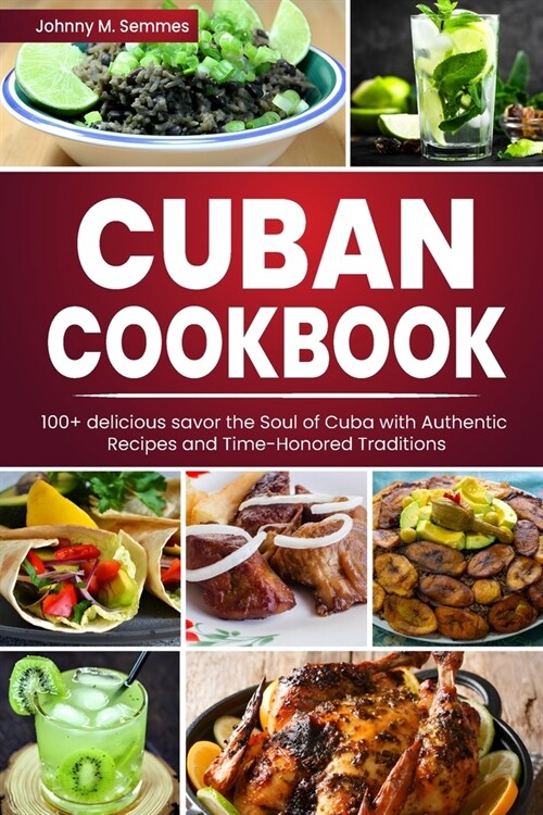 Cuban Cookbook: 100+ delicious savor the Soul of Cuba with Authentic Recipes and Time-Honored Traditions (Paperback)
