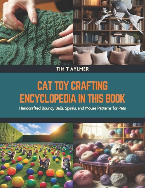 Cat Toy Crafting Encyclopedia in this Book: Handcrafted Bouncy Balls, Spirals, and Mouse Patterns for Pets (Paperback)