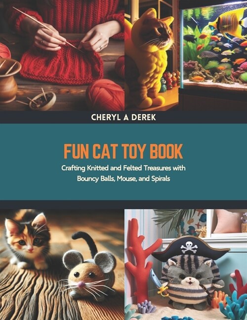 Fun Cat Toy Book: Crafting Knitted and Felted Treasures with Bouncy Balls, Mouse, and Spirals (Paperback)