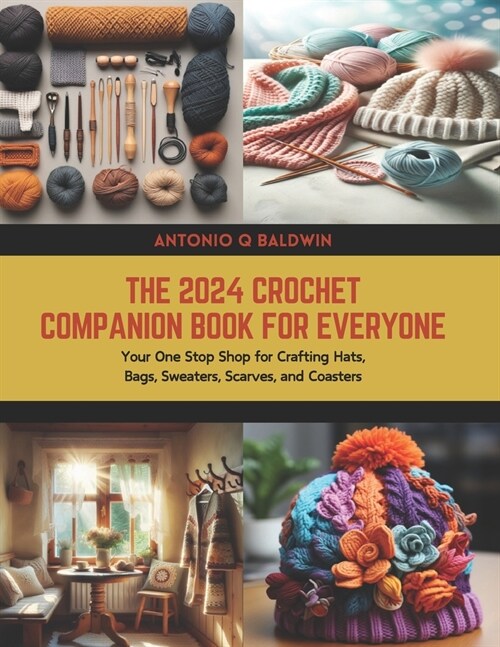 The 2024 Crochet Companion Book for Everyone: Your One Stop Shop for Crafting Hats, Bags, Sweaters, Scarves, and Coasters (Paperback)