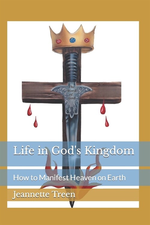 Life in Gods Kingdom: How to Manifest Heaven on Earth (Paperback)