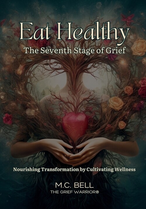 Eat Healthy The Seventh Stage of Grief: Nourishing Transformation by Cultivating Wellness (Paperback)