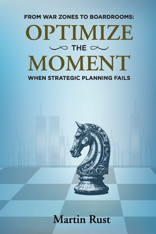 From War Zones to Boardrooms: Optimize The Moment When Strategic Planning Fails (Paperback)