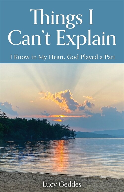 Things I Cant Explain: I Know in My Heart, God Played a Part (Paperback)