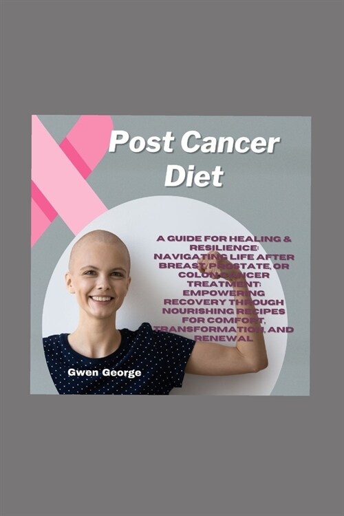 Post Cancer Diet: A Guide for Healing & Resilience: Navigating Life after Breast, Prostate, or Colon Cancer Treatment; Empowering Recove (Paperback)