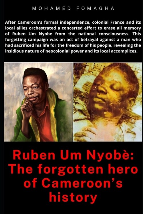 Ruben Um Nyob? The forgotten hero of Cameroons history: Betrayal and Erasure: Neocolonialisms Assault on Ruben Um Nyobes Legacy (Paperback)