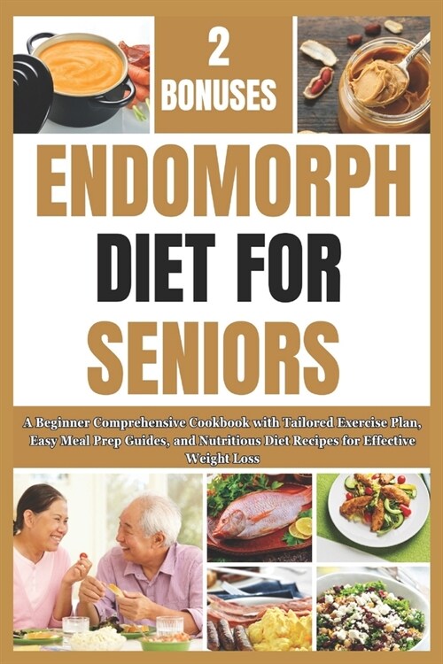 Endomorph Diet for Seniors: A Beginner Comprehensive Cookbook with Tailored Exercise Plan, Easy Meal Prep Guides, and Nutritious Diet Recipes for (Paperback)