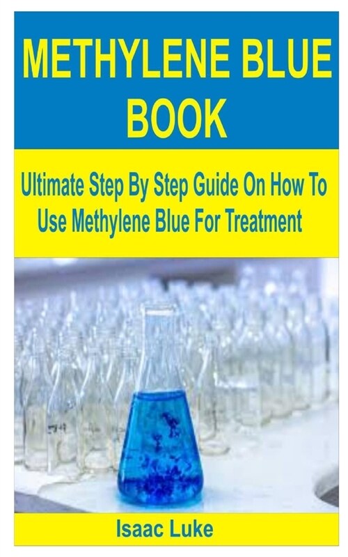 Methylene Blue Book: Ultimate Step By Step Guide On How To Use Methylene Blue For Treatment (Paperback)
