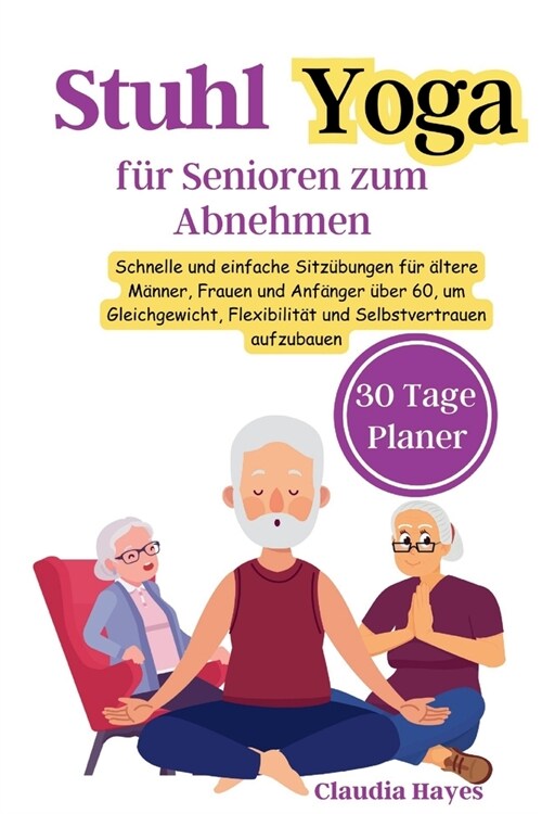 Stuhl-Yoga f? Senioren zum Abnehmen: Schnelle und einfache Sitz?ungen f? ?tere M?ner, Frauen und Anf?ger ?er 60, um Gleichgewicht, Flexibilit? (Paperback)