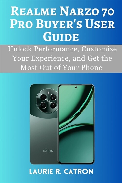 Realme Narzo 70 Pro 5G Buyers User Guide: Unlock Performance, Customize Your Experience, and Get the Most Out of Your Phone (Paperback)