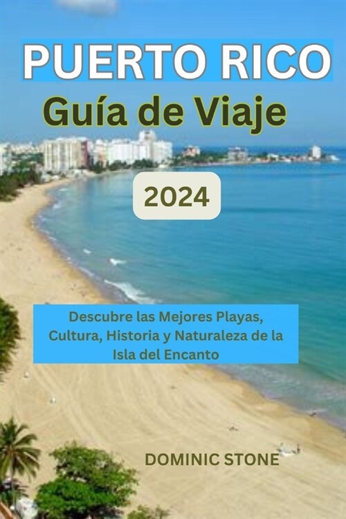 Puerto Rico Gu? de viaje 2024: Descubre las Mejores Playas, Cultura, Historia y Naturaleza de la Isla del Encanto (Paperback)