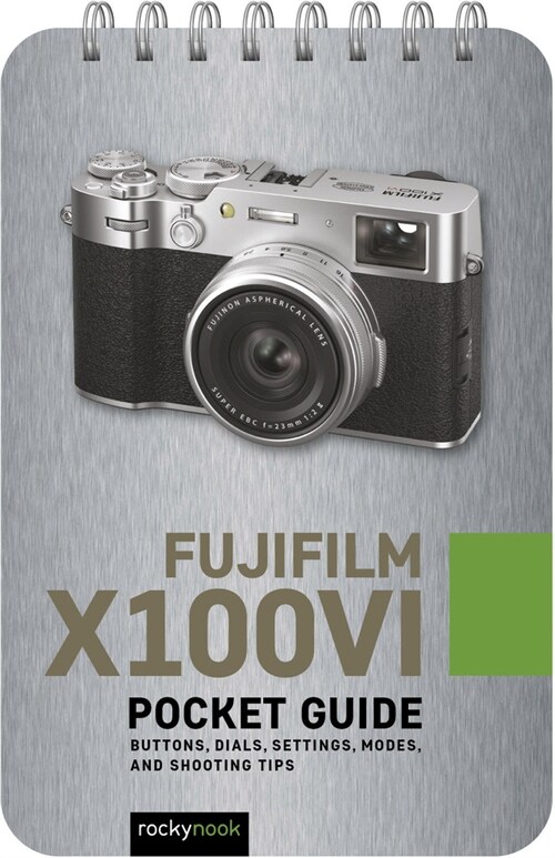 Fujifilm X100vi: Pocket Guide: Buttons, Dials, Settings, Modes, and Shooting Tips (Spiral)