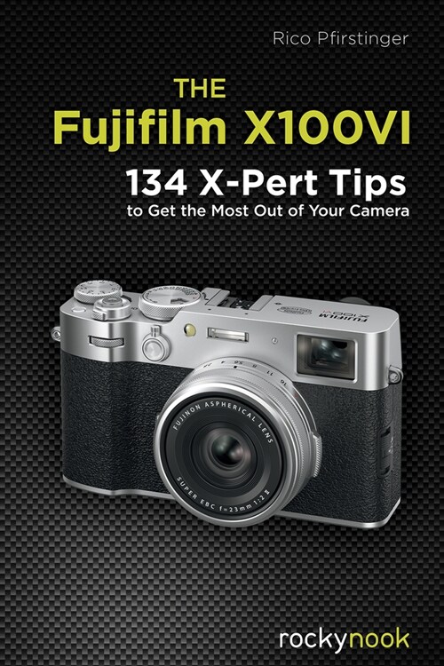 The Fujifilm X100vi: 134 X-Pert Tips to Get the Most Out of Your Camera (Paperback)