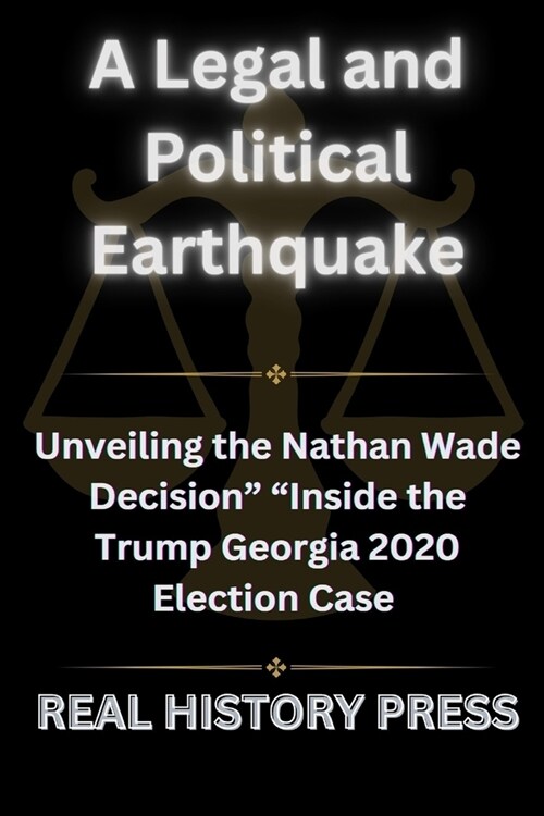 A Legal and Political Earthquake: Unveiling the Nathan Wade Decision Inside the Trump Georgia 2020 Election Case (Paperback)