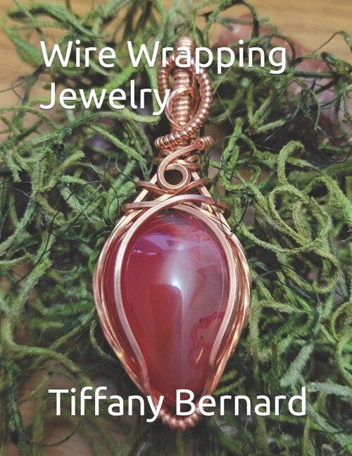 Wire Wrapping Jewelry: Step-by-Step Instructions to create a beautiful piece of wearable art featuring a teardrop shaped cabochon. The Julia (Paperback)