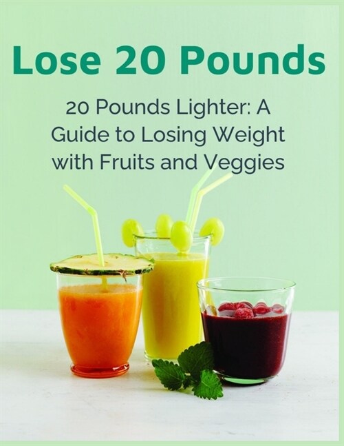 Lose 20 Pounds Fast: 20 Pounds Lighter - A Guide to Losing Weight with Fruits and Veggies - Quick Weight Loss Diet, Healthy Eating Habits, (Paperback)