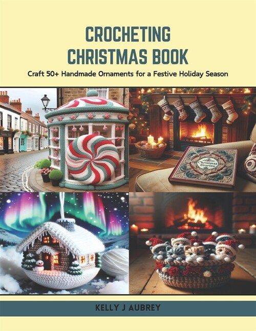 Crocheting Christmas Book: Craft 50+ Handmade Ornaments for a Festive Holiday Season (Paperback)