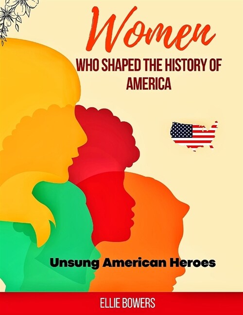 Women Who Shaped The History Of America: Unsung Unsung American Heroes (Paperback)