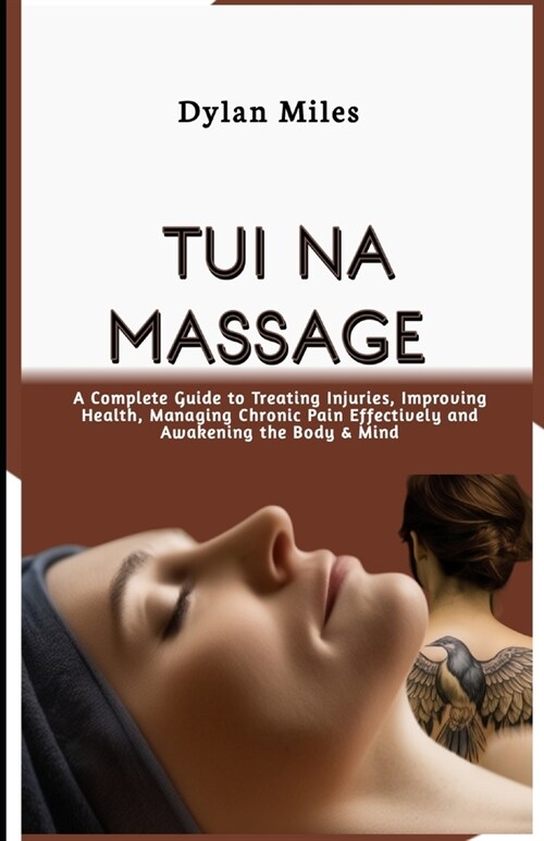 Tui Na Massage: A Complete Guide to Treating Injuries, Improving Health, Managing Chronic Pain Effectively and Awakening the Body & Mi (Paperback)