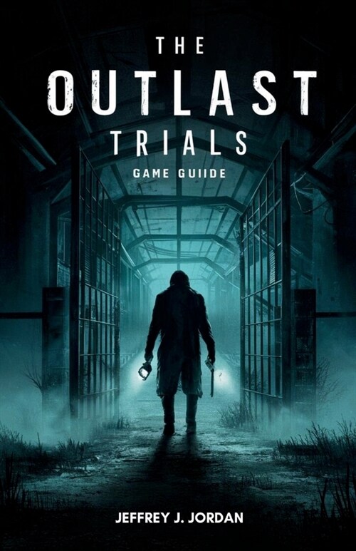 The Outlast Trials Game Guide: Mastering Stealth, Survival Navigating Psychological Horrors (Paperback)