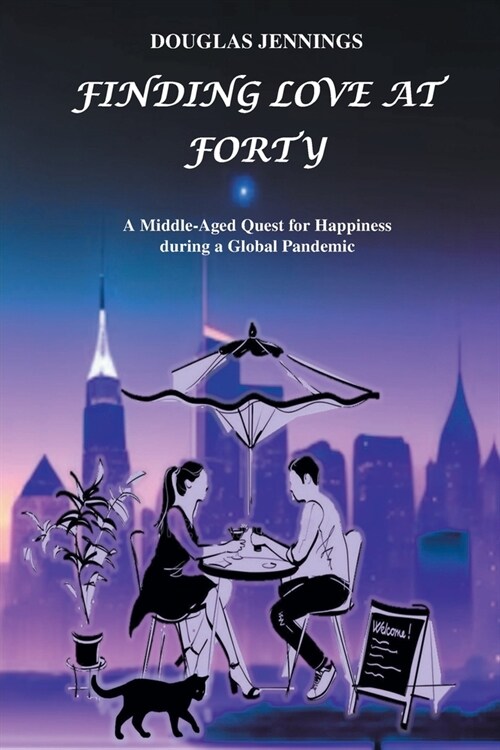 Finding Love at Forty: A Middle-Aged Quest for Happiness during a Global Pandemic (Paperback)