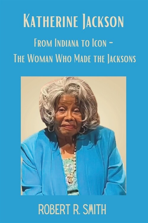 Katherine Jackson: From Indiana to Icon - The Woman Who Made the Jacksons (Paperback)