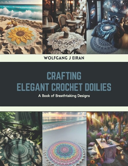 Crafting Elegant Crochet Doilies: A Book of Breathtaking Designs (Paperback)