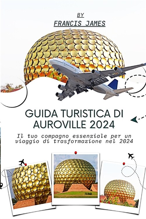 Guida turistica di Auroville 2024: Il tuo compagno essenziale per un viaggio di trasformazione nel 2024 (Paperback)
