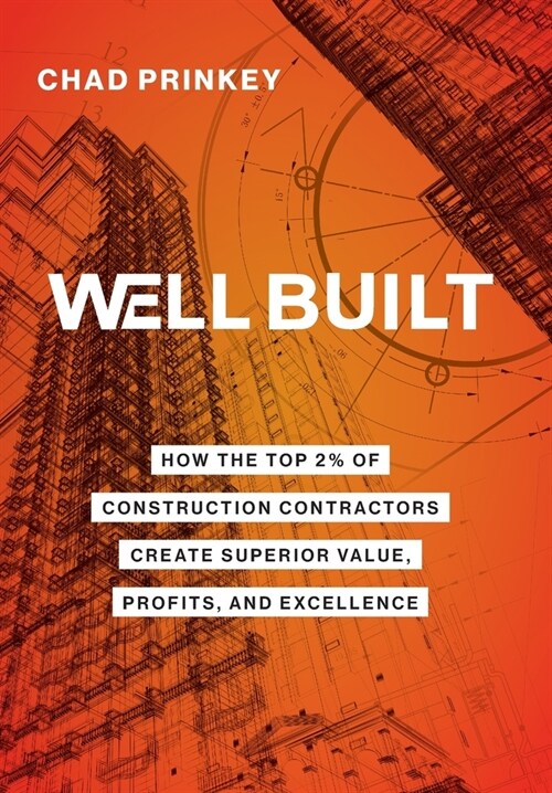 Well Built: How the Top 2% of Construction Contractors Create Superior Value, Profits, and Excellence (Hardcover)
