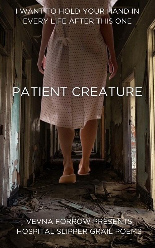 Patient Creature: Hospital Slipper Grail Poems: Softcover B&W Standard Edition (Paperback)