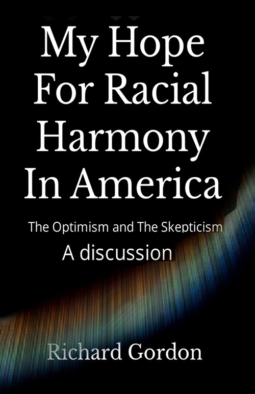 My Hope For Racial Harmony In America: The Optimism and The Skepticism (Paperback)