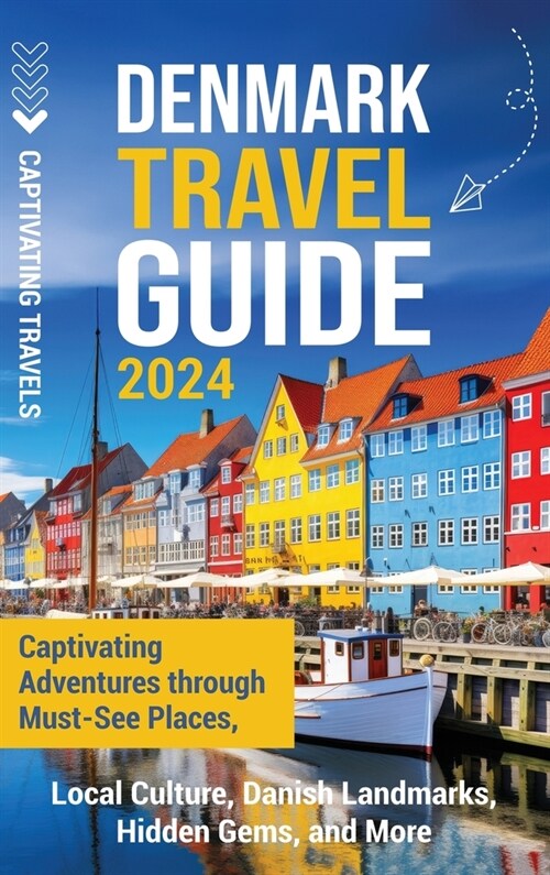 Denmark Travel Guide: Captivating Adventures through Must-See Places, Local Culture, Danish Landmarks, Hidden Gems, and More (Hardcover)