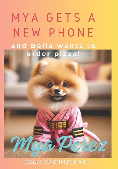 Mya Gets a New Phone and Bella Wants to Order Pizza! (Paperback)