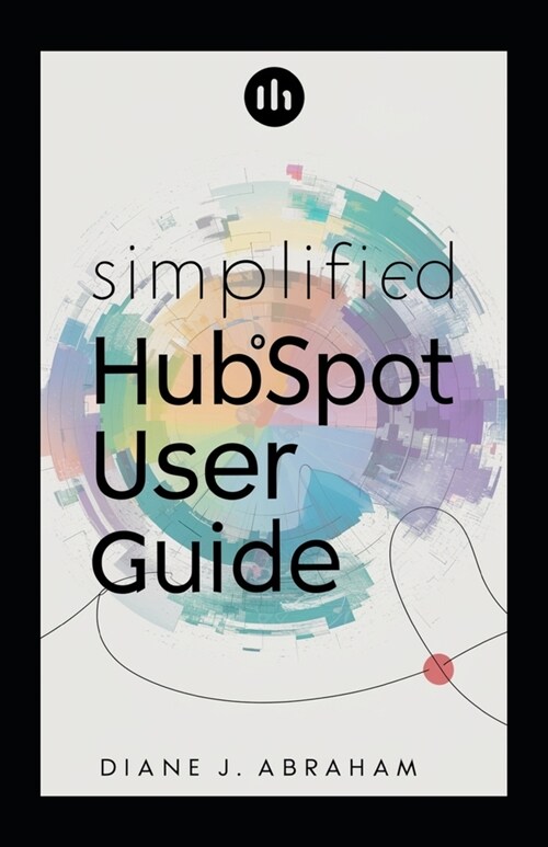 Simplified HubSpot User Guide: Boost Efficiency & Results Easy Setup & Navigate (Paperback)