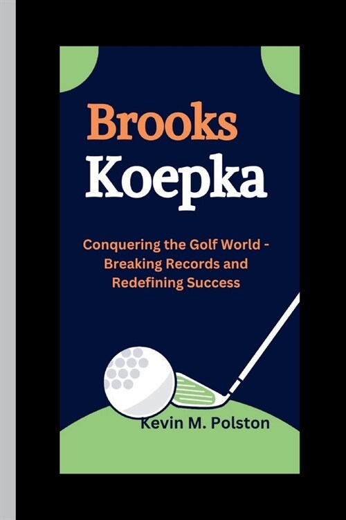 Brooks Koepka: Conquering the Golf World - Breaking Records and Redefining Success (Paperback)