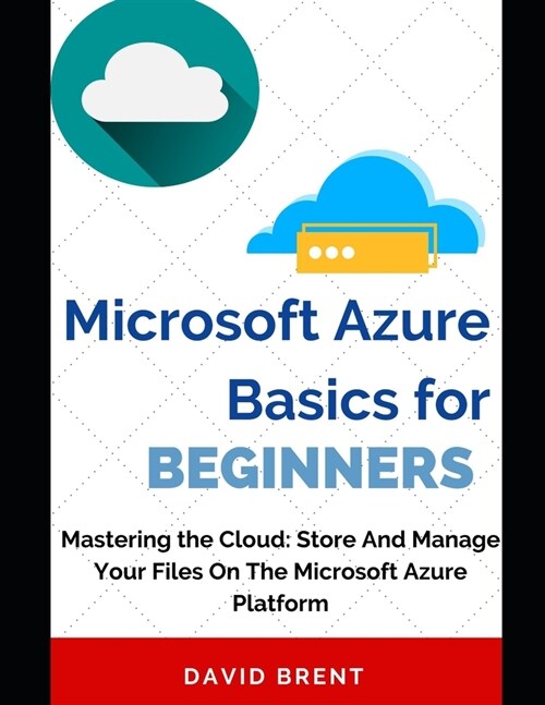 Microsoft Azure Basics for Beginners: Store and Manage Your Project Management, Application and Work Collaboration Files on the Microsoft Cloud Comput (Paperback)