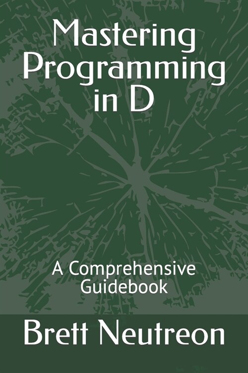 Mastering Programming in D: A Comprehensive Guidebook (Paperback)